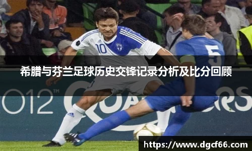 希腊与芬兰足球历史交锋记录分析及比分回顾